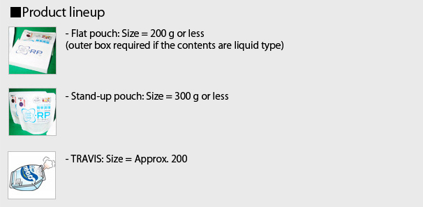 ラインナップ・平袋タイプ：内容量=200g以下（液状の内容物の場合、専用化粧箱が必要になります。）・スタンディングタイプ：内容量=300g以下・トラヴィス：内容量=200g程度